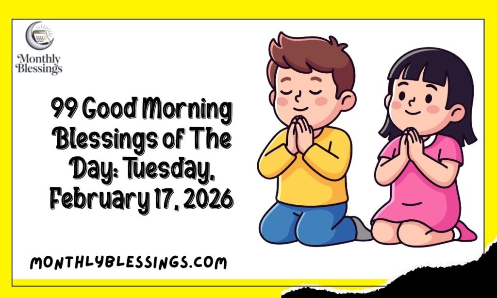 99 Good Morning Blessings of The Day: Tuesday, February 17, 2026