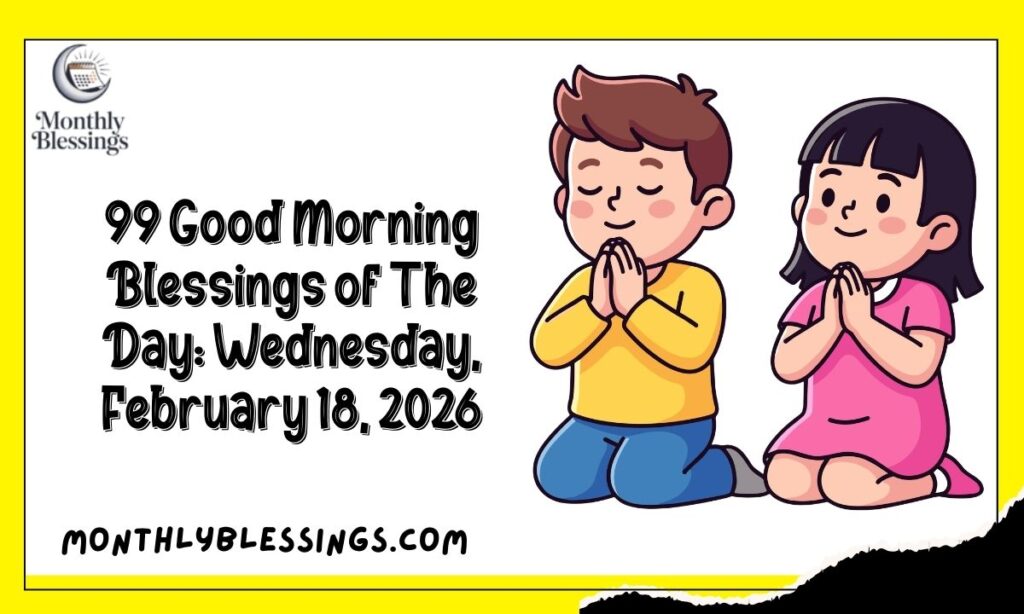 99 Good Morning Blessings of The Day: Wednesday, February 18, 2026