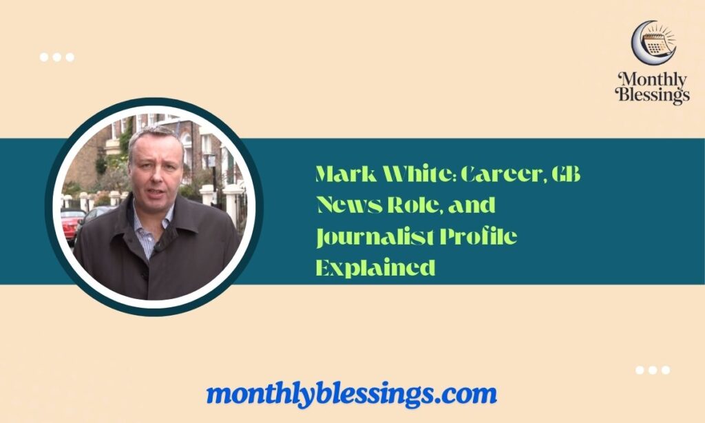 Mark White Career, GB News Role, and Journalist Profile Explained